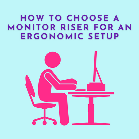 How to Choose a Monitor Riser for an Ergonomic Setup