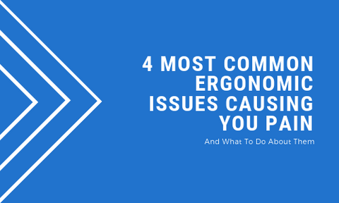 4 Most Common Ergonomic Issues Causing You Pain (And What To Do About Them)